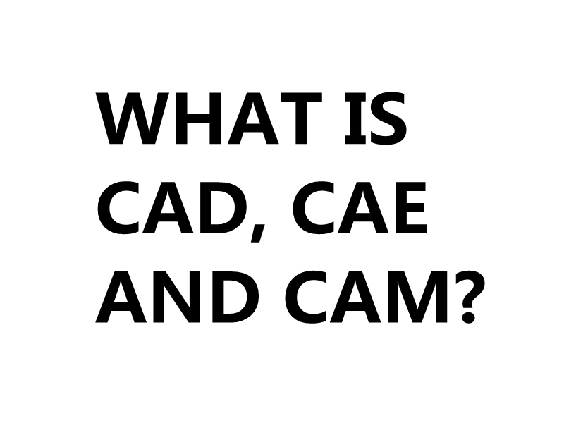 What Dose CAD/CAM/CAE Stand For?